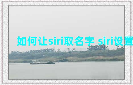 如何让siri取名字 siri设置名字